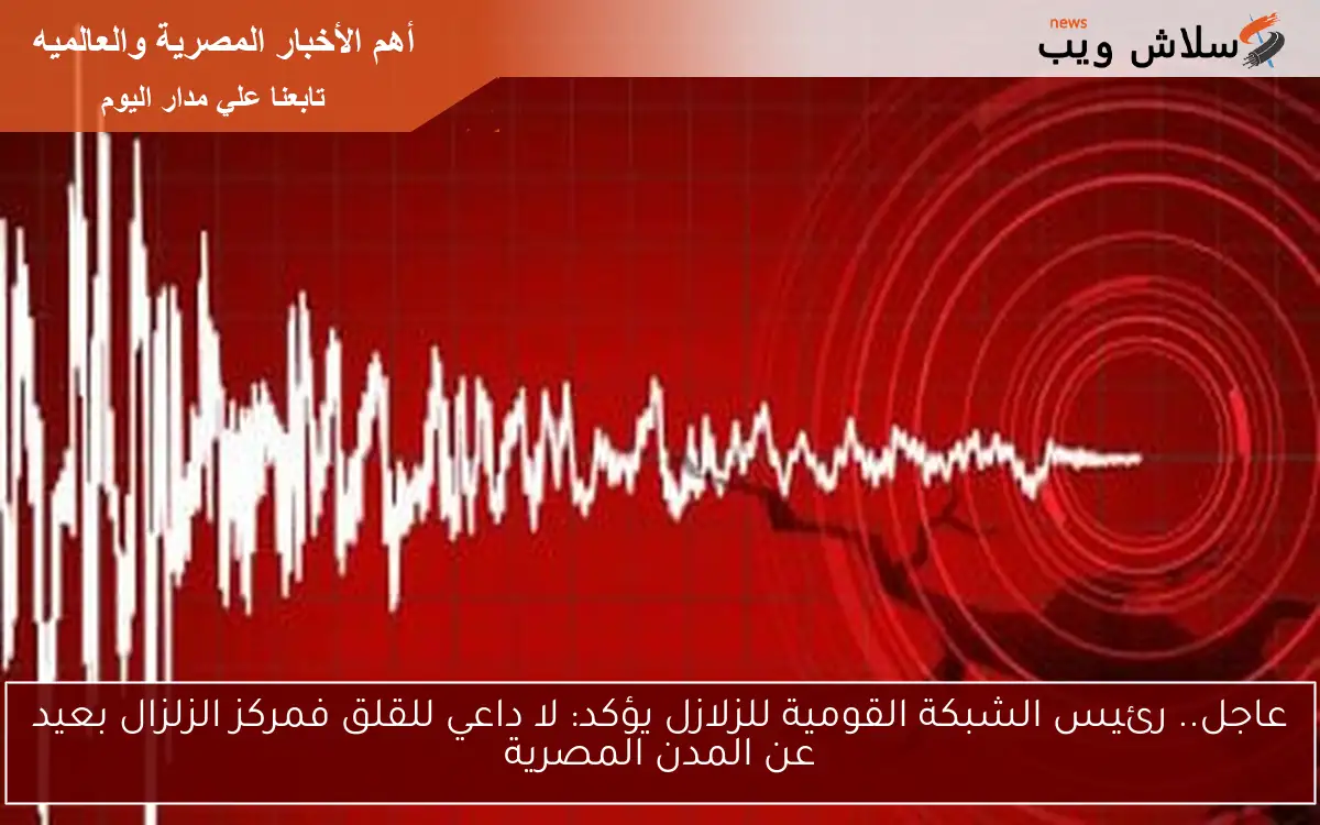 عاجل.. رئيس الشبكة القومية للزلازل يؤكد: لا داعي للقلق فمركز الزلزال بعيد عن المدن المصرية 2 عاجل.. رئيس الشبكة القومية للزلازل يؤكد: لا داعي للقلق فمركز الزلزال بعيد عن المدن المصرية