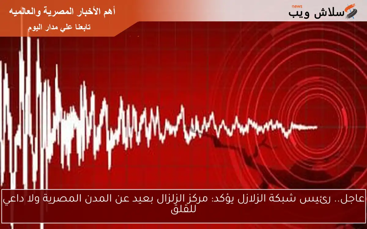 عاجل.. رئيس شبكة الزلازل يؤكد: مركز الزلزال بعيد عن المدن المصرية ولا داعي للقلق 2 عاجل.. رئيس شبكة الزلازل يؤكد: مركز الزلزال بعيد عن المدن المصرية ولا داعي للقلق