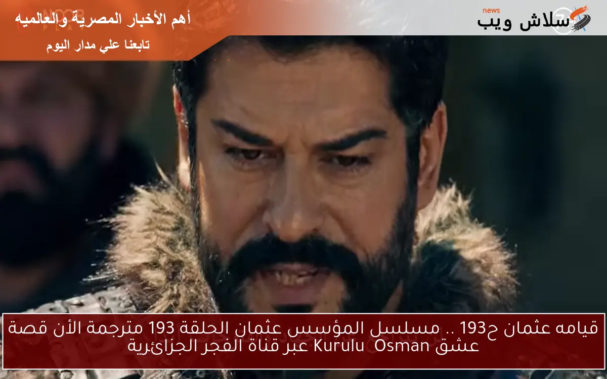 oSMAN قيامه عثمان ح193 .. مسلسل المؤسس عثمان الحلقة 193 مترجمة الأن قصة عشق Kuruluş Osman عبر قناة الفجر الجزائرية