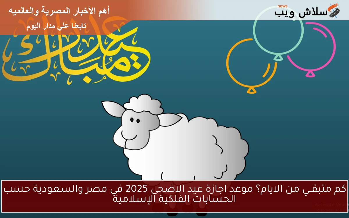 كم متبقــي من الايام؟ موعد اجازة عيد الاضحى 2025 في مصر والسعودية حسب الحسابات الفلكية الإسلامية