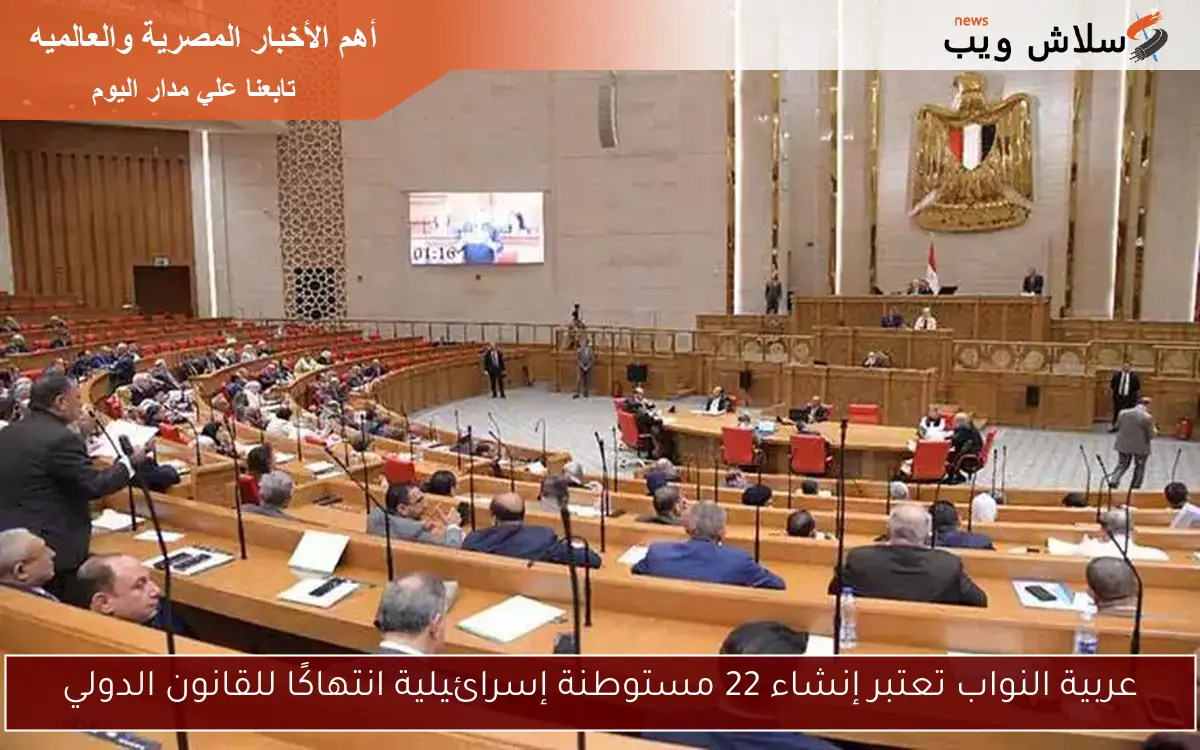 عربية النواب تعتبر إنشاء 22 مستوطنة إسرائيلية انتهاكًا للقانون الدولي 2 عربية النواب تعتبر إنشاء 22 مستوطنة إسرائيلية انتهاكًا للقانون الدولي