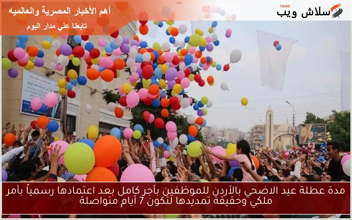 مدة عطلة عيد الاضحي بالأردن للموظفين بأجر كامل بعد اعتمادها رسمياً بأمر ملكي وحقيقة تمديدها لتكون 7 أيام متواصلة 2 مدة عطلة عيد الاضحي بالأردن للموظفين بأجر كامل بعد اعتمادها رسمياً بأمر ملكي وحقيقة تمديدها لتكون 7 أيام متواصلة