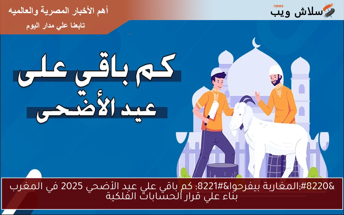 “المغاربة بيفرحوا” كم باقي علي عيد الأضحي 2025 في المغرب بناء علي قرار الحسابات الفلكية