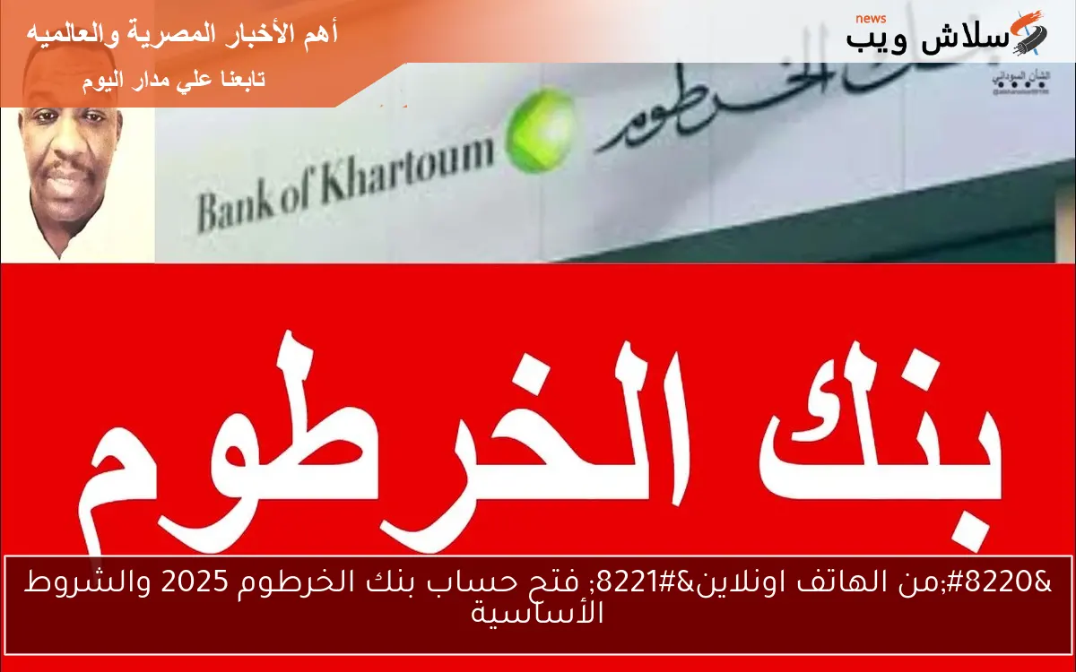 “من الهاتف اونلاين” فتح حساب بنك الخرطوم 2025 والشروط الأساسية