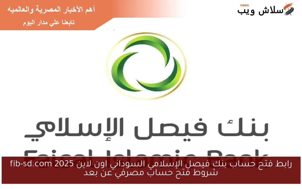 رابط فتح حساب بنك فيصل الإسلامي السوداني اون لاين 2025 fib-sd.com شروط فتح حساب مصرفي عن بعد