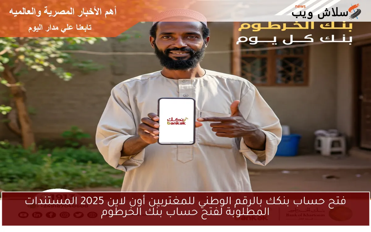 فتح حساب بنكك بالرقم الوطني للمغتربين أون لاين 2025 المستندات المطلوبة لفتح حساب بنك الخرطوم