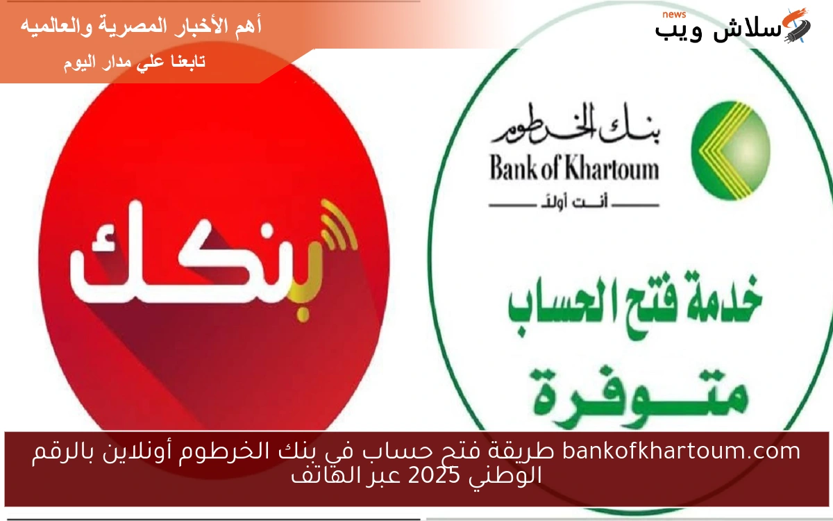 bankofkhartoum.com طريقة فتح حساب في بنك الخرطوم أونلاين بالرقم الوطني 2025 عبر الهاتف