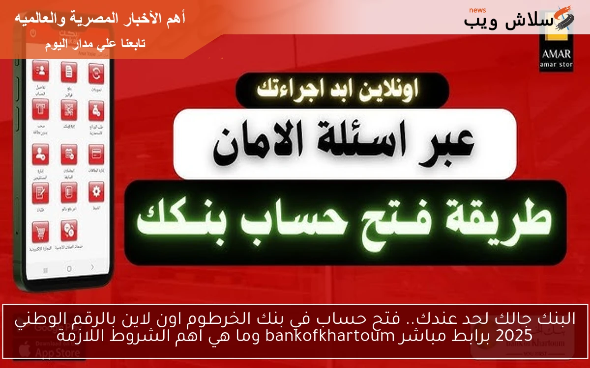البنك جالك لحد عندك.. فتح حساب في بنك الخرطوم اون لاين بالرقم الوطني 2025 برابط مباشر bankofkhartoum وما هي اهم الشروط اللازمة