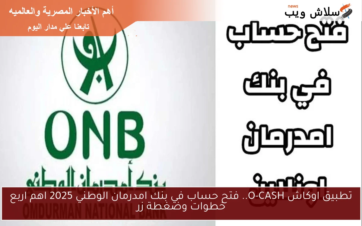 حمل الآن تطبيق اوكاش O-CASH.. فتح حساب في بنك امدرمان الوطني 2025 اهم اربع خطوات وضغطة زر