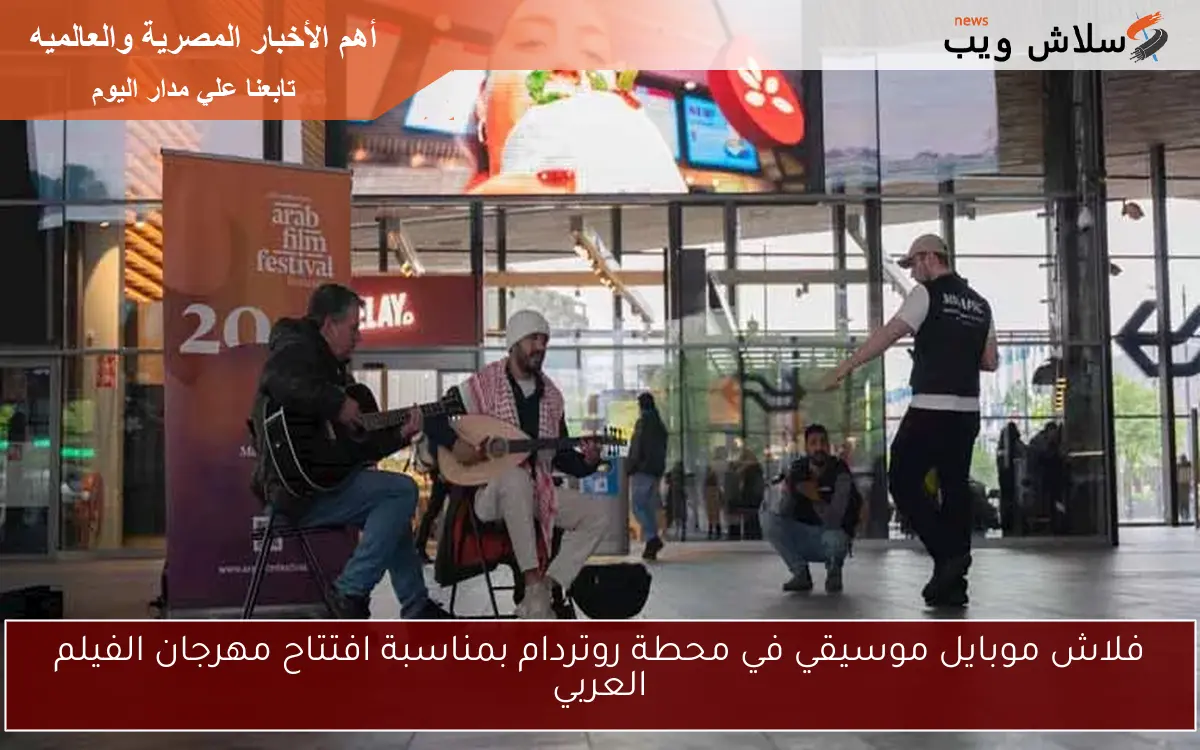 فلاش موبايل موسيقي في محطة روتردام بمناسبة افتتاح مهرجان الفيلم العربي