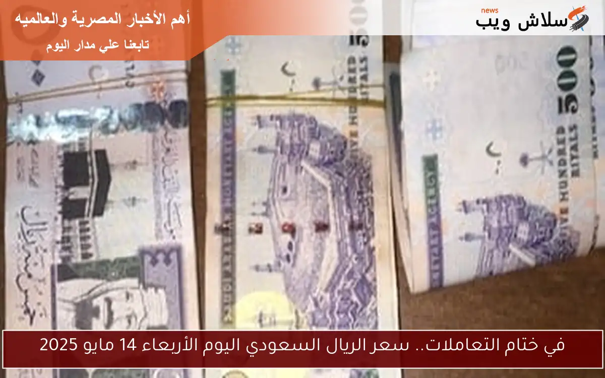 في ختام التعاملات.. سعر الريال السعودي اليوم الأربعاء 14 مايو 2025 2 في ختام التعاملات.. سعر الريال السعودي اليوم الأربعاء 14 مايو 2025