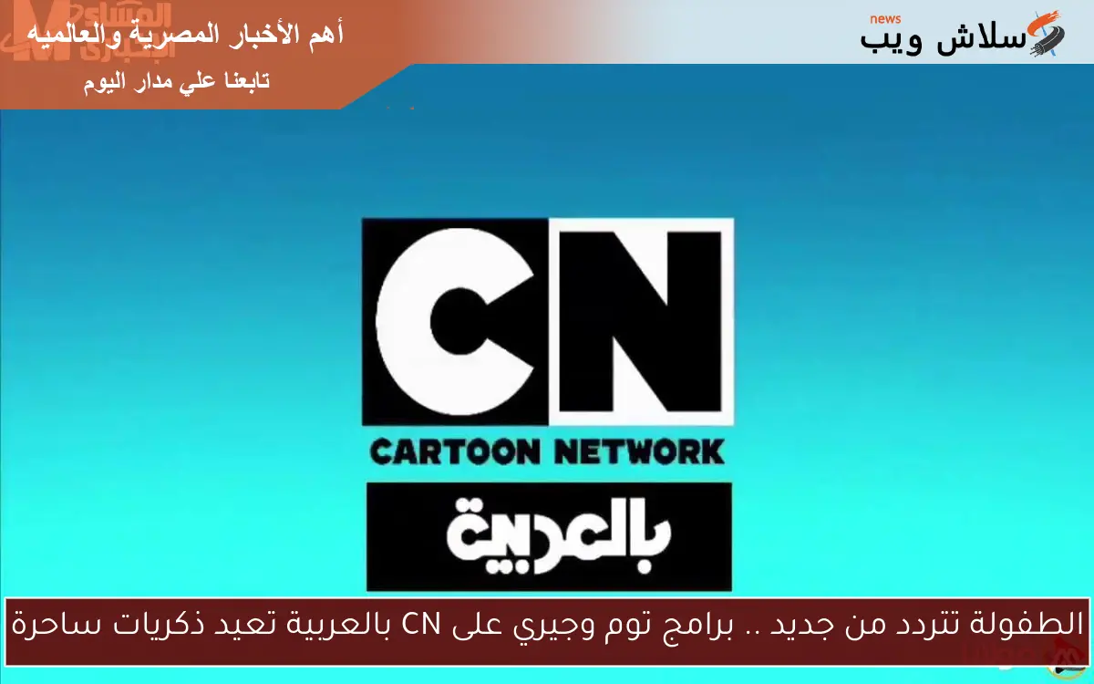 الطفولة تتردد من جديد .. برامج توم وجيري على CN بالعربية تعيد ذكريات ساحرة 2 الطفولة تتردد من جديد .. برامج توم وجيري على CN بالعربية تعيد ذكريات ساحرة