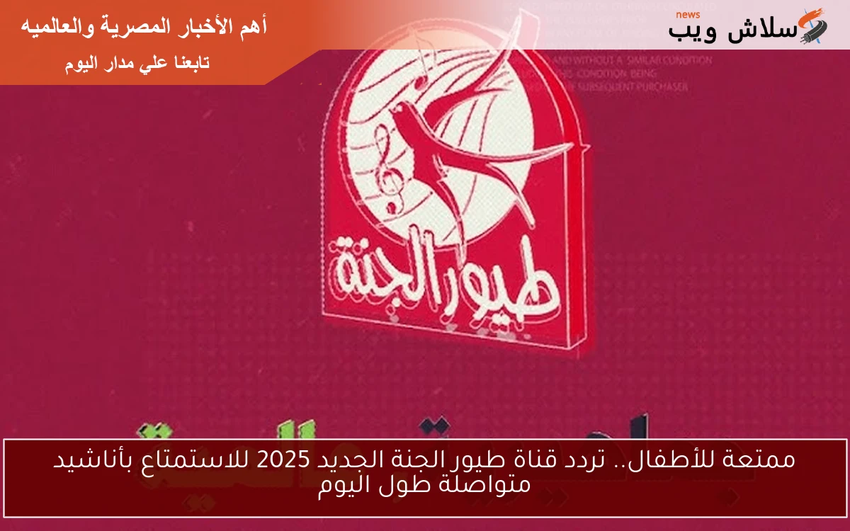 ممتعة للأطفال.. تردد قناة طيور الجنة الجديد 2025 للاستمتاع بأناشيد متواصلة طول اليوم 2 ممتعة للأطفال.. تردد قناة طيور الجنة الجديد 2025 للاستمتاع بأناشيد متواصلة طول اليوم