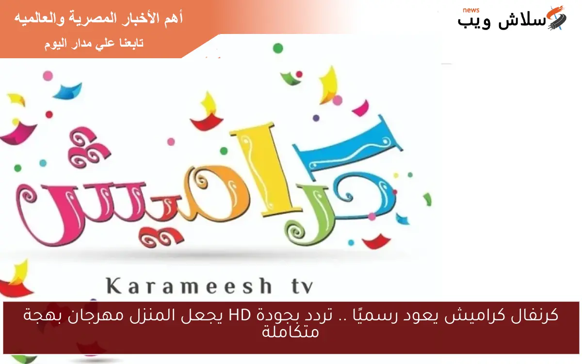 كرنفال كراميش يعود رسميًا .. تردد بجودة HD يجعل المنزل مهرجان بهجة متكاملة 2 كرنفال كراميش يعود رسميًا .. تردد بجودة HD يجعل المنزل مهرجان بهجة متكاملة