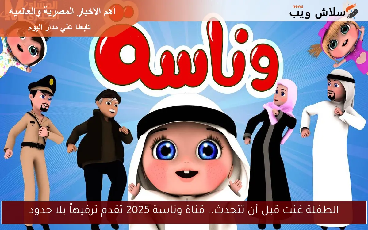 الطفلة غنت قبل أن تتحدث.. قناة وناسة 2025 تقدم ترفيهاً بلا حدود 2 الطفلة غنت قبل أن تتحدث.. قناة وناسة 2025 تقدم ترفيهاً بلا حدود