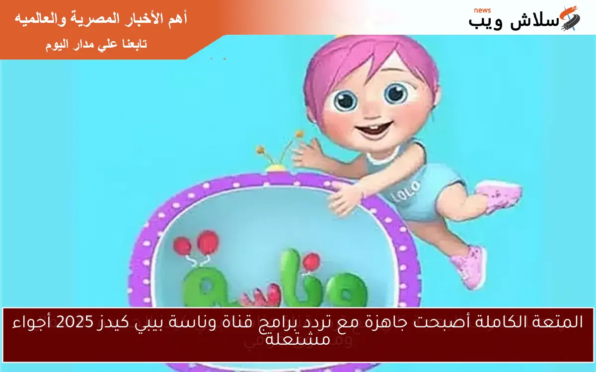المتعة الكاملة أصبحت جاهزة مع تردد برامج قناة وناسة بيبي كيدز 2025 أجواء مشتعلة 2 المتعة الكاملة أصبحت جاهزة مع تردد برامج قناة وناسة بيبي كيدز 2025 أجواء مشتعلة
