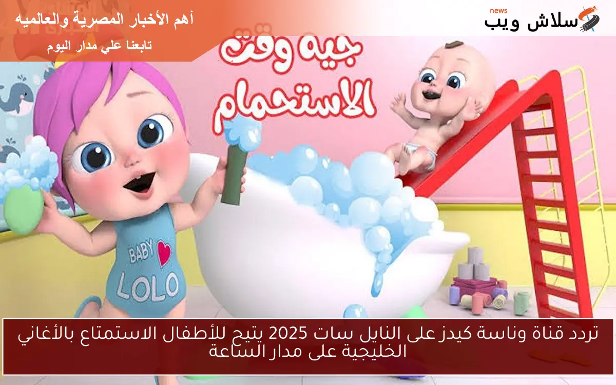 تردد قناة وناسة كيدز على النايل سات 2025 يتيح للأطفال الاستمتاع بالأغاني الخليجية على مدار الساعة 2 تردد قناة وناسة كيدز على النايل سات 2025 يتيح للأطفال الاستمتاع بالأغاني الخليجية على مدار الساعة