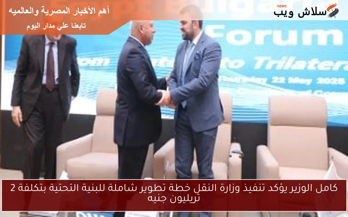 كامل الوزير يؤكد تنفيذ وزارة النقل خطة تطوير شاملة للبنية التحتية بتكلفة 2 تريليون جنيه