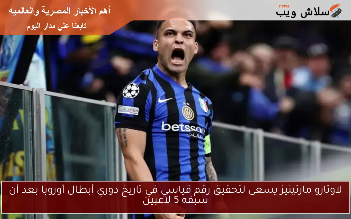 لاوتارو مارتينيز يسعى لتحقيق رقم قياسي في تاريخ دوري أبطال أوروبا بعد أن سبقه 5 لاعبين 2 لاوتارو مارتينيز يسعى لتحقيق رقم قياسي في تاريخ دوري أبطال أوروبا بعد أن سبقه 5 لاعبين