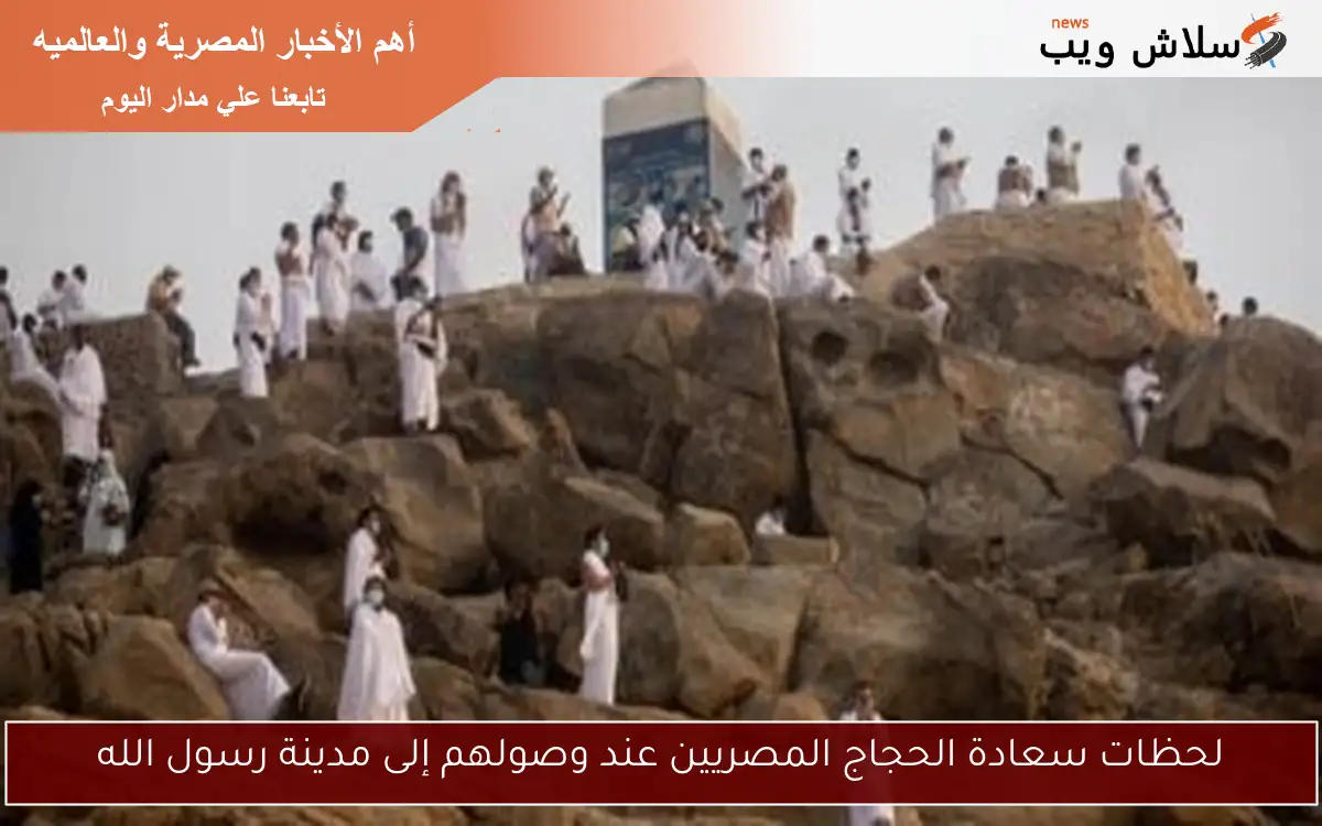 لحظات سعادة الحجاج المصريين عند وصولهم إلى مدينة رسول الله