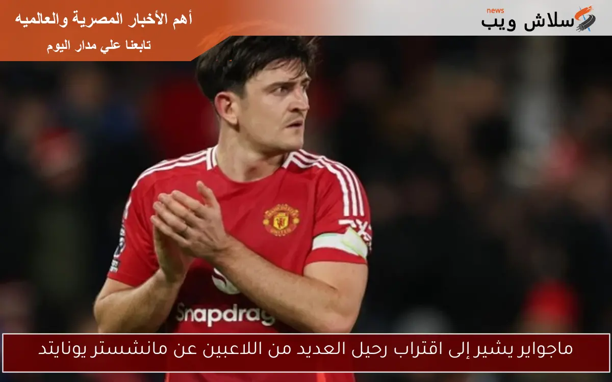ماجواير يشير إلى اقتراب رحيل العديد من اللاعبين عن مانشستر يونايتد 2 ماجواير يشير إلى اقتراب رحيل العديد من اللاعبين عن مانشستر يونايتد