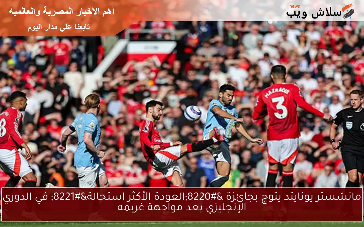 مانشستر يونايتد يتوج بجائزة "العودة الأكثر استحالة" في الدوري الإنجليزي بعد مواجهة غريمه 2 مانشستر يونايتد يتوج بجائزة “العودة الأكثر استحالة” في الدوري الإنجليزي بعد مواجهة غريمه