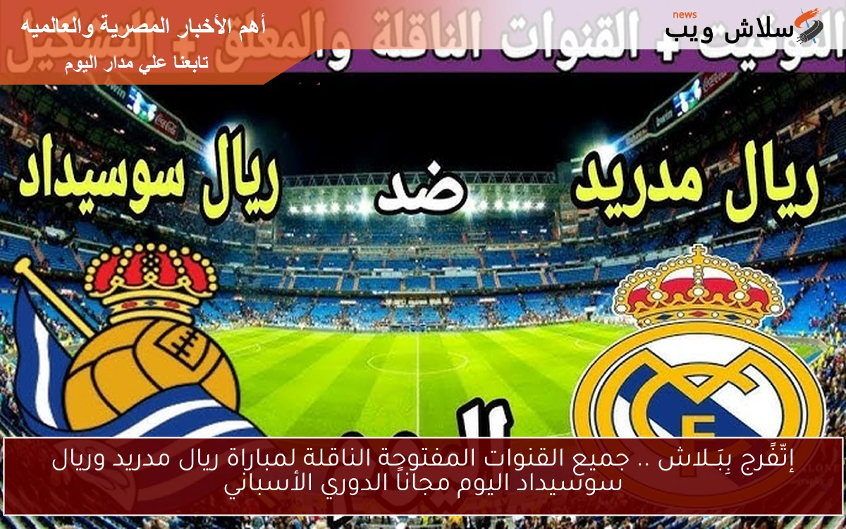 إتّفًرج بِبَــلاش .. جميع القنوات المفتوحة الناقلة لمباراة ريال مدريد وريال سوسيداد اليوم مجاناً الدوري الأسباني 2025