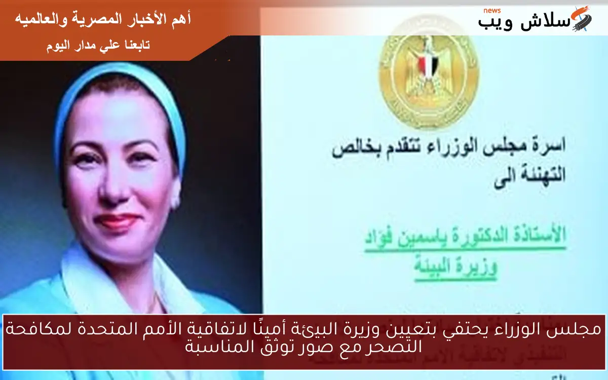 مجلس الوزراء يحتفي بتعيين وزيرة البيئة أمينًا لاتفاقية الأمم المتحدة لمكافحة التصحر مع صور توثق المناسبة