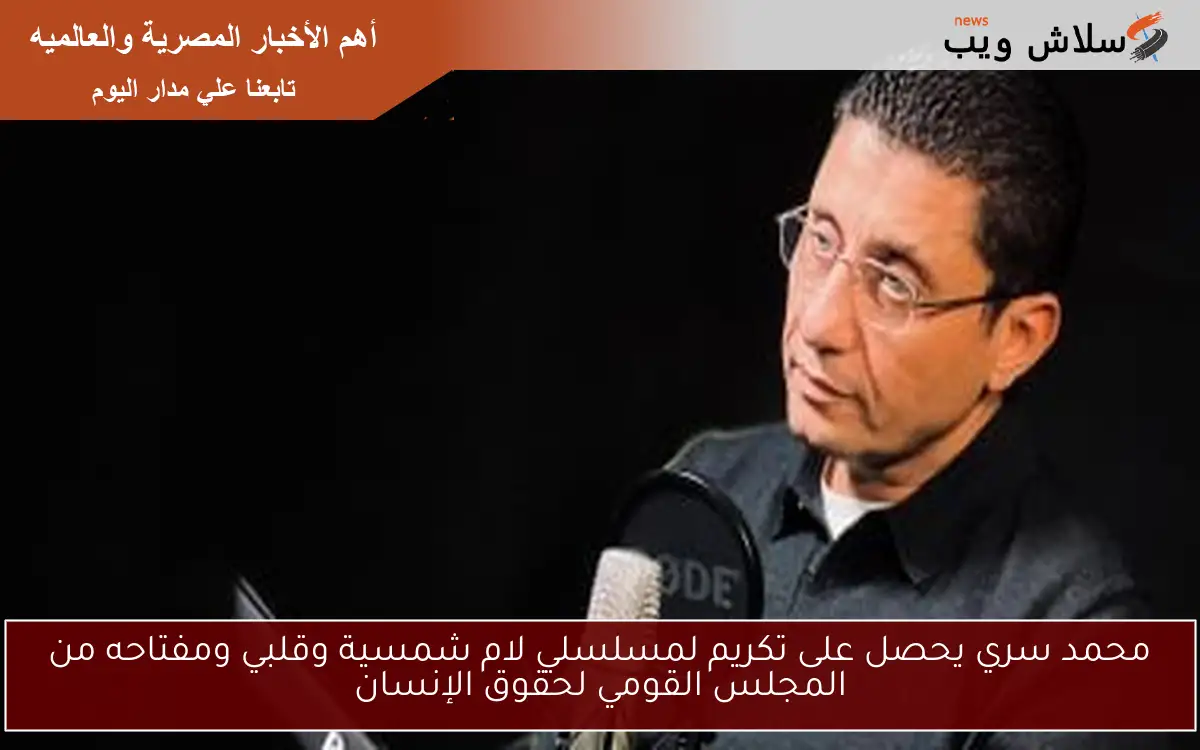 محمد سري يحصل على تكريم لمسلسلي لام شمسية وقلبي ومفتاحه من المجلس القومي لحقوق الإنسان 2 محمد سري يحصل على تكريم لمسلسلي لام شمسية وقلبي ومفتاحه من المجلس القومي لحقوق الإنسان