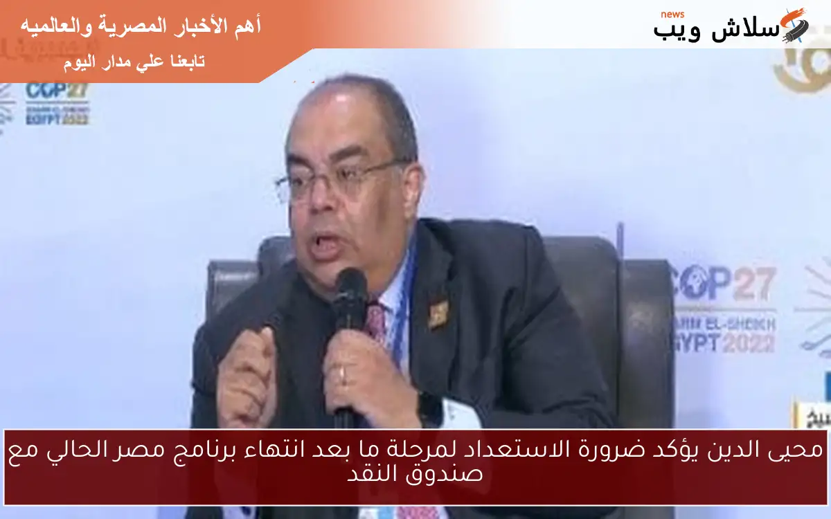 محيى الدين يؤكد ضرورة الاستعداد لمرحلة ما بعد انتهاء برنامج مصر الحالي مع صندوق النقد 2 محيى الدين يؤكد ضرورة الاستعداد لمرحلة ما بعد انتهاء برنامج مصر الحالي مع صندوق النقد