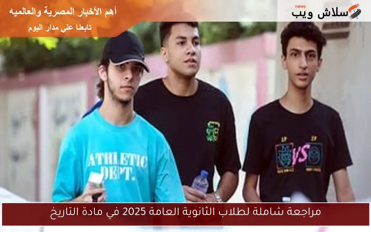 مراجعة شاملة لطلاب الثانوية العامة 2025 في مادة التاريخ
