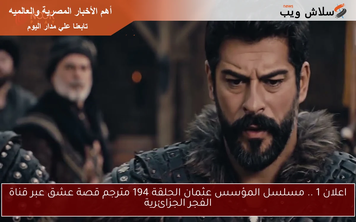 الاعلان الاول .. مسلسل المؤسس عثمان الحلقة 194 مترجم قصة عشق عبر قناة الفجر الجزائرية