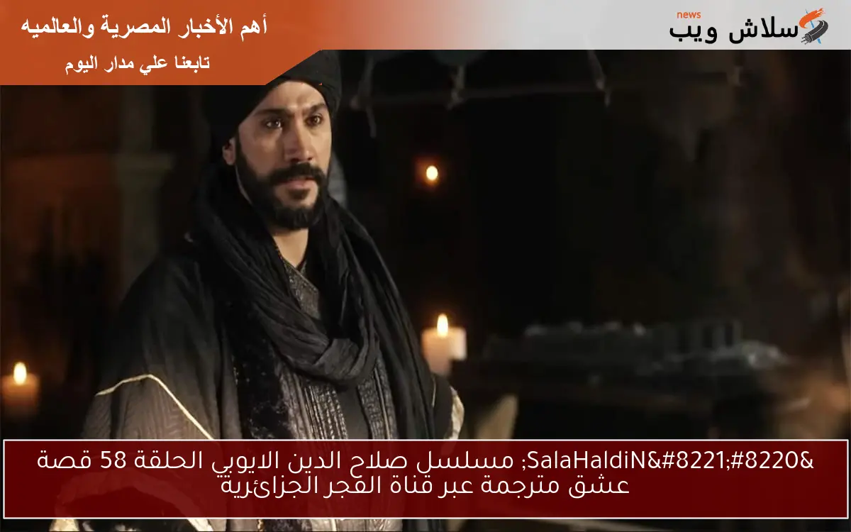 “SalaHaldiN” مسلسل صلاح الدين الايوبي الحلقة 58 قصة عشق مترجمة عبر قناة الفجر الجزائرية