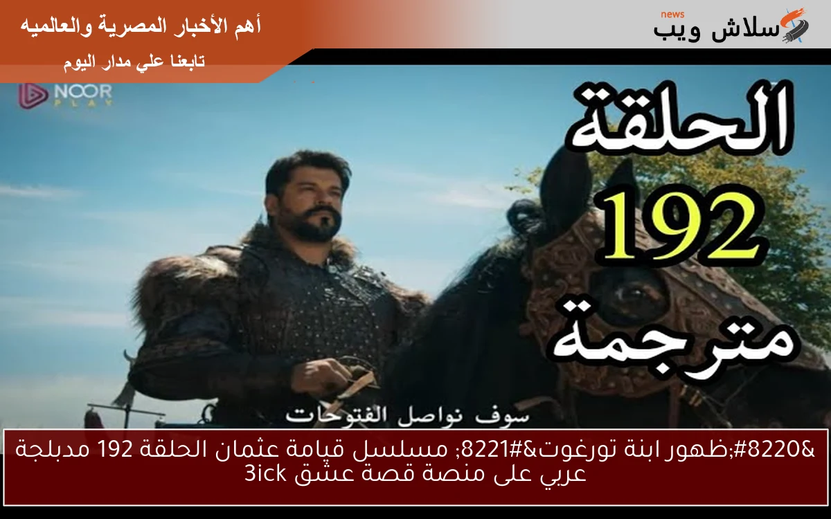 عثمان حـ192 Egybest .. مسلسل قيامة عثمان الحلقة 192 مدبلجة عربي على منصة قصة عشق 3ick