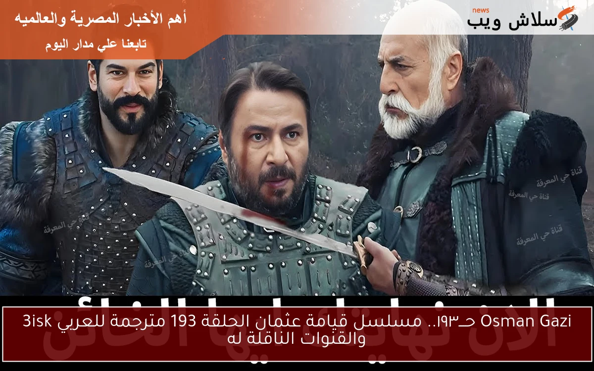 Osman Gazi حـــ١٩٣.. مسلسل قيامة عثمان الحلقة 193 مترجمة للعربي 3isk والقنوات الناقلة له