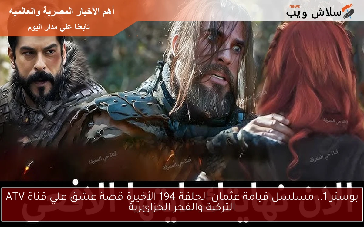 بوستر 1.. مسلسل قيامة عثمان الحلقة 194 الأخيرة قصة عشق علي قناة ATV التركية والفجر الجزائرية 2 بوستر 1.. مسلسل قيامة عثمان الحلقة 194 الأخيرة قصة عشق علي قناة ATV التركية والفجر الجزائرية