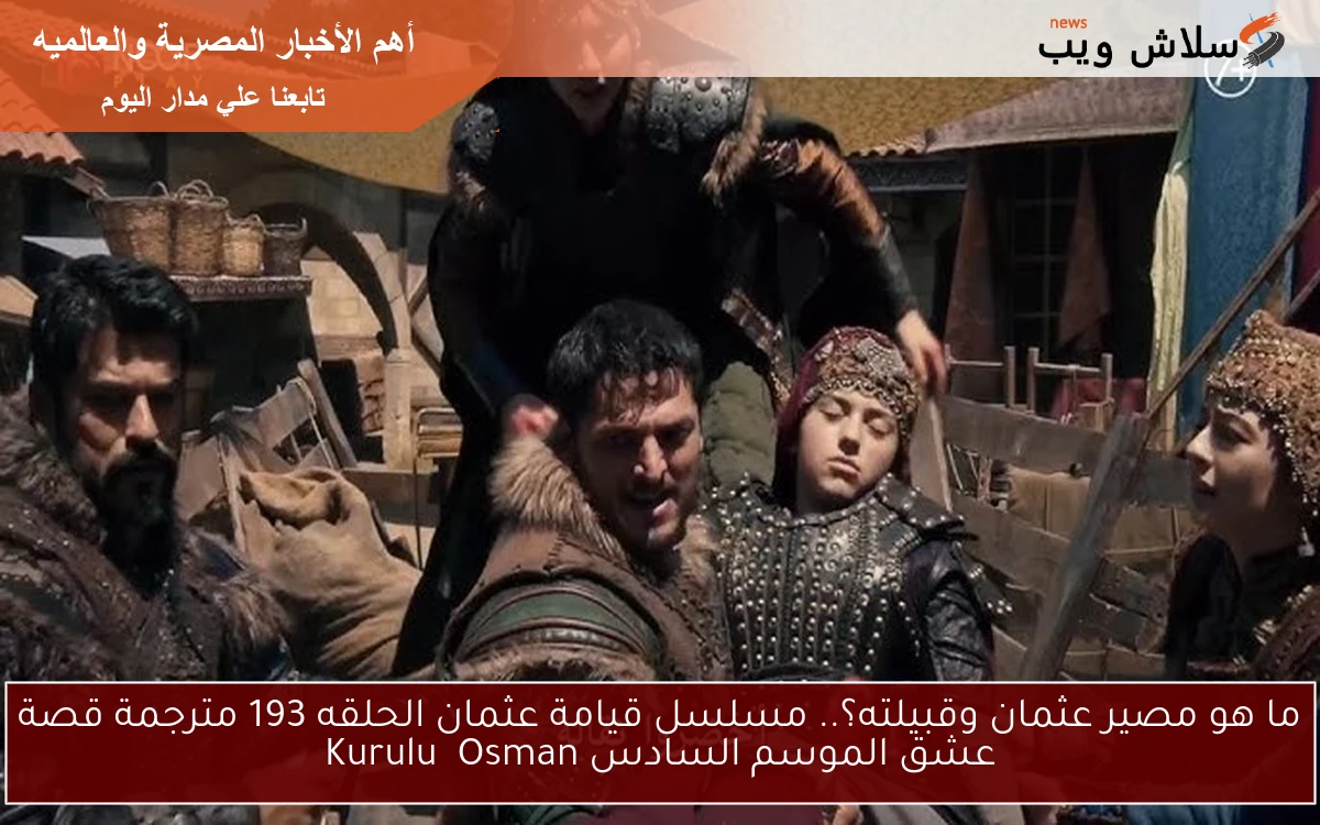 الآن اتفرج عثمان ح193 كاملة.. مسلسل قيامة عثمان الحلقه 193 مترجمة قصة عشق الموسم السادس Kuruluş Osman