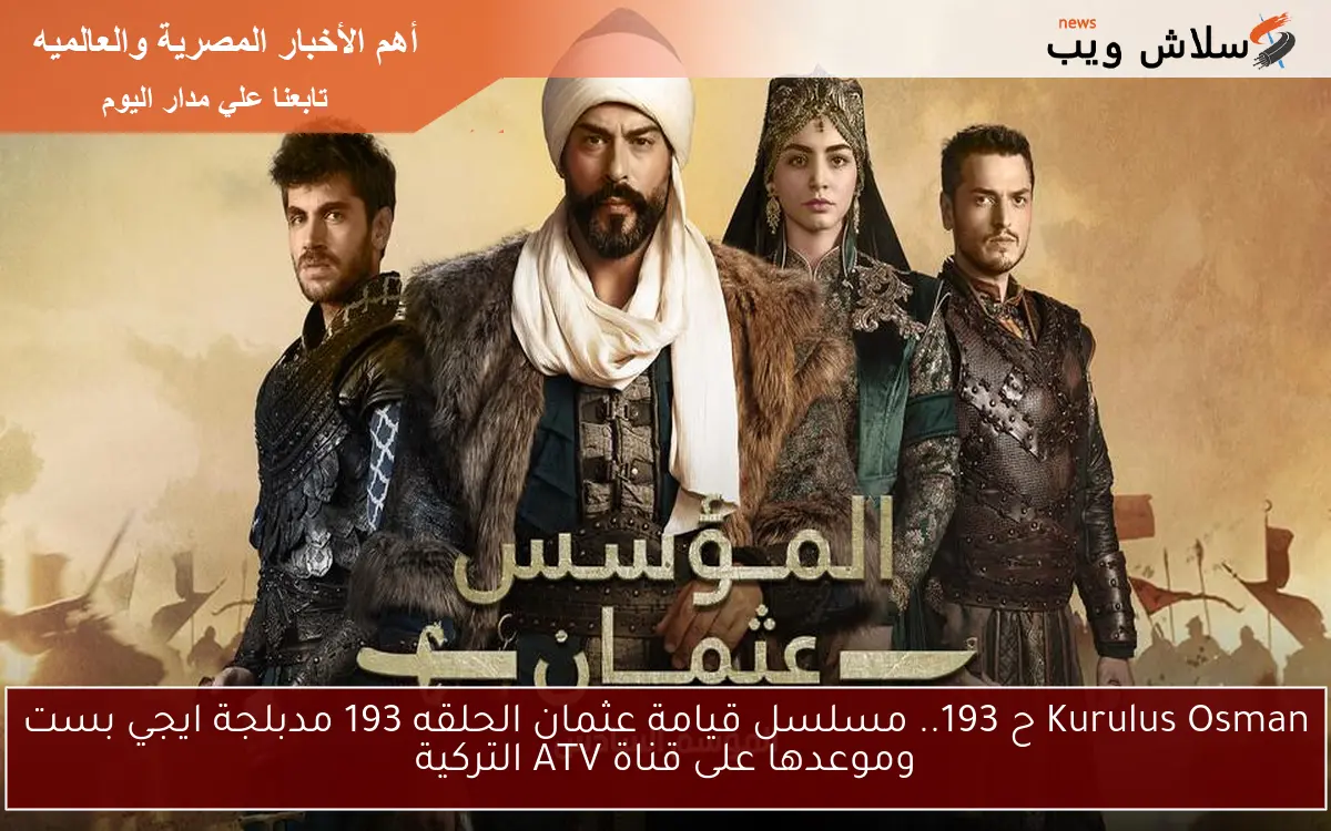 Kurulus Osman ح 193.. مسلسل قيامة عثمان الحلقه 193 مدبلجة ايجي بست وموعدها على قناة ATV التركية