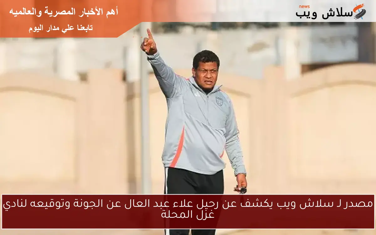 مصدر لـ سلاش ويب يكشف عن رحيل علاء عبد العال عن الجونة وتوقيعه لنادي غزل المحلة 2 مصدر لـ سلاش ويب يكشف عن رحيل علاء عبد العال عن الجونة وتوقيعه لنادي غزل المحلة