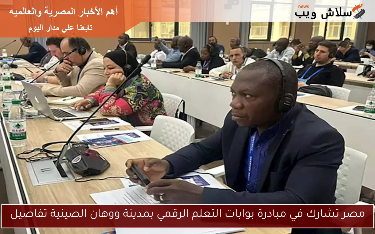 مصر تشارك في مبادرة بوابات التعلم الرقمي بمدينة ووهان الصينية تفاصيل