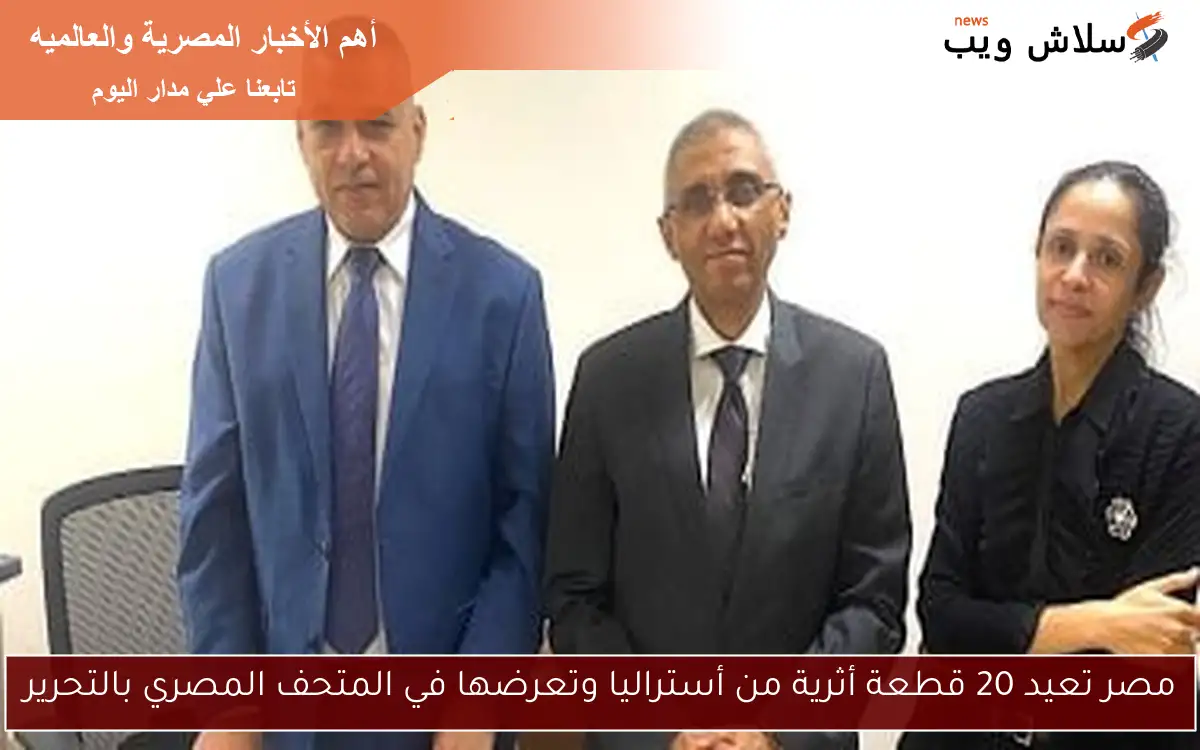 مصر تعيد 20 قطعة أثرية من أستراليا وتعرضها في المتحف المصري بالتحرير