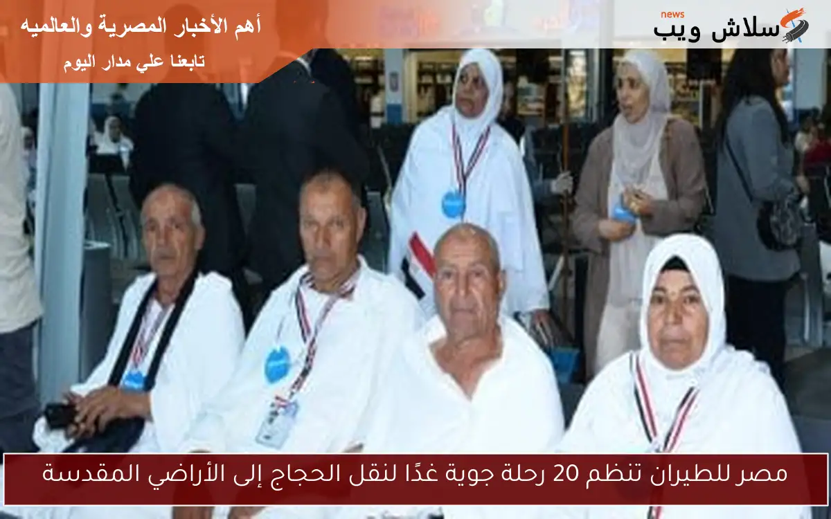 مصر للطيران تنظم 20 رحلة جوية غدًا لنقل الحجاج إلى الأراضي المقدسة