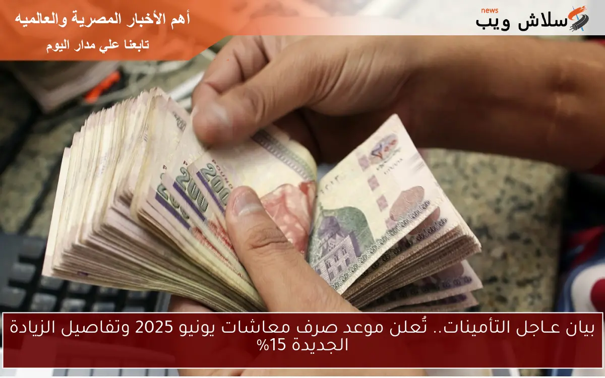 صــدور بيان عــاجل التأمينات.. تُعلن موعد صرف معاشات يونيو 2025 وموعد تطبيق الزيادة الجديدة 15%