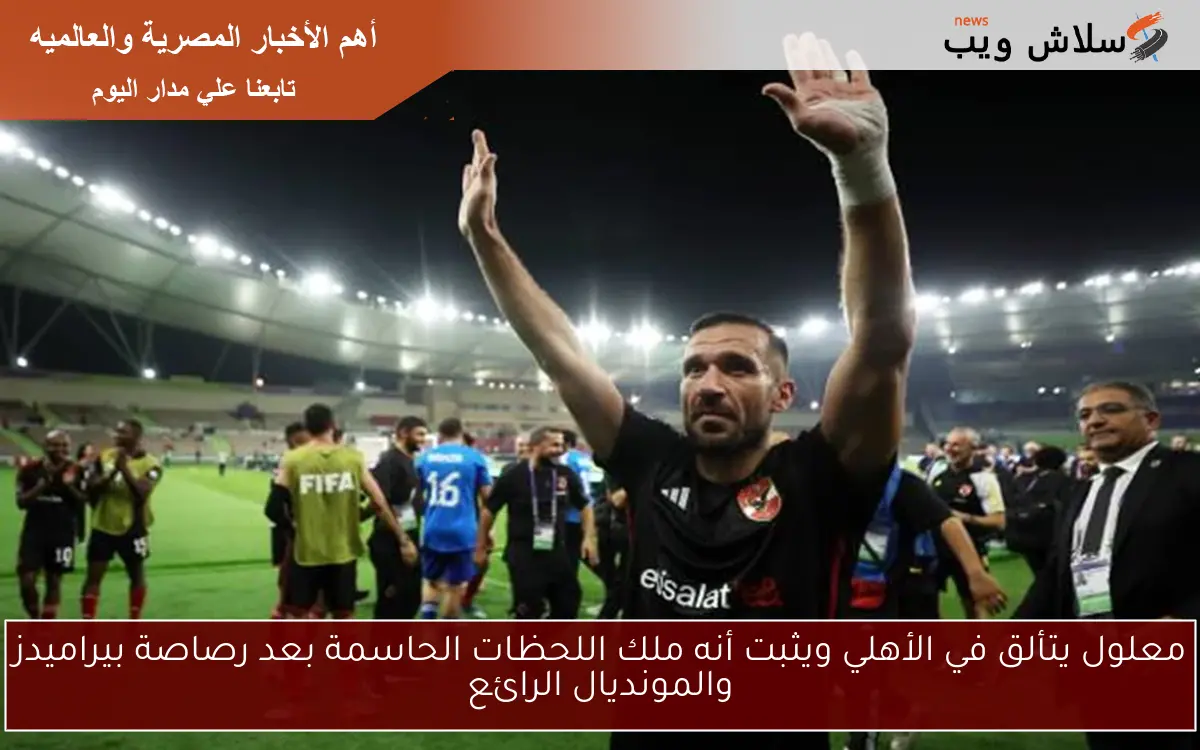 معلول يتألق في الأهلي ويثبت أنه ملك اللحظات الحاسمة بعد رصاصة بيراميدز والمونديال الرائع 2 معلول يتألق في الأهلي ويثبت أنه ملك اللحظات الحاسمة بعد رصاصة بيراميدز والمونديال الرائع