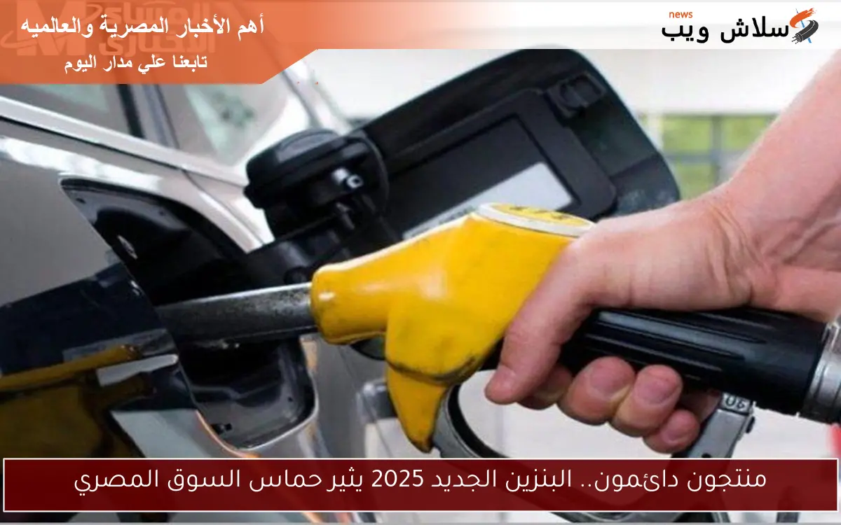 منتجون دائمون.. البنزين الجديد 2025 يثير حماس السوق المصري 2 منتجون دائمون.. البنزين الجديد 2025 يثير حماس السوق المصري