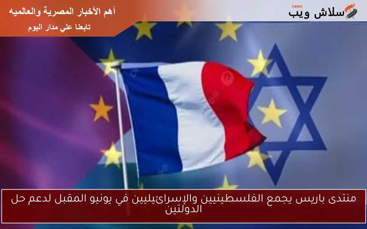 منتدى باريس يجمع الفلسطينيين والإسرائيليين في يونيو المقبل لدعم حل الدولتين 2 منتدى باريس يجمع الفلسطينيين والإسرائيليين في يونيو المقبل لدعم حل الدولتين