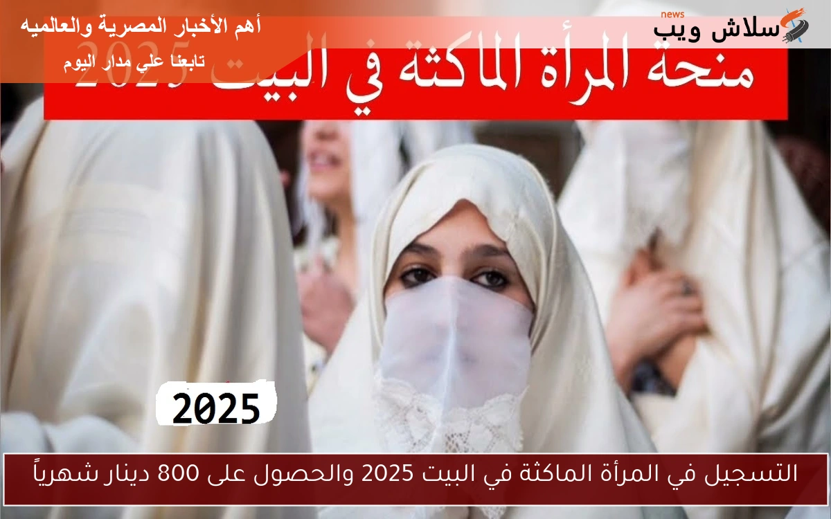 التسجيل في المرأة الماكثة في البيت 2025 والحصول على 800 دينار شهرياً