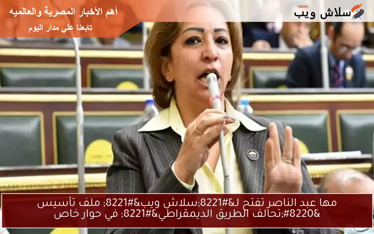 مها عبد الناصر تفتح لـ”سلاش ويب” ملف تأسيس “تحالف الطريق الديمقراطي” في حوار خاص