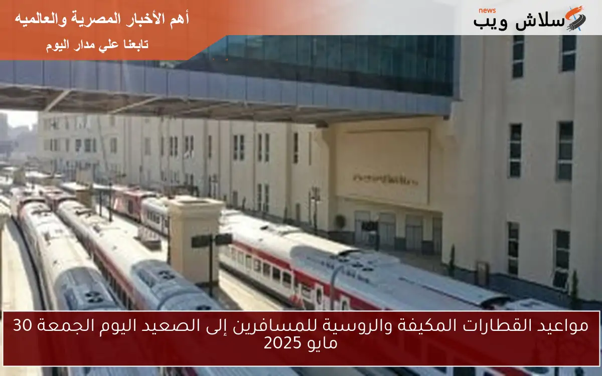 مواعيد القطارات المكيفة والروسية للمسافرين إلى الصعيد اليوم الجمعة 30 مايو 2025