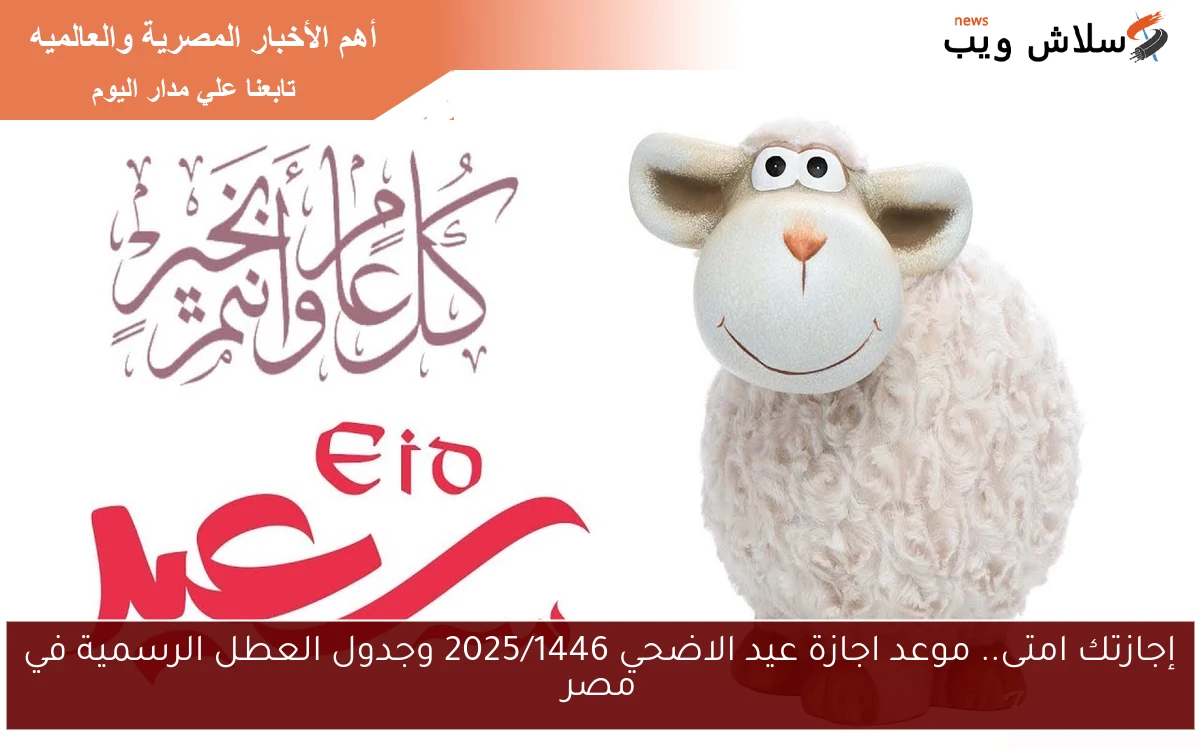 إجازتك امتى.. موعد اجازة عيد الاضحي 2025/1446 وجدول العطل الرسمية في مصر